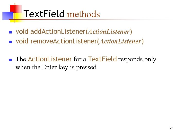 Text. Field methods n n n void add. Action. Listener(Action. Listener) void remove. Action.