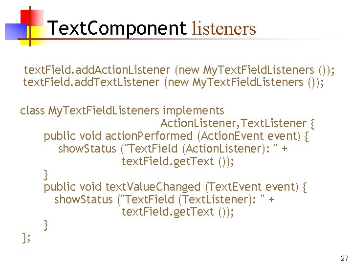 Text. Component listeners text. Field. add. Action. Listener (new My. Text. Field. Listeners ());