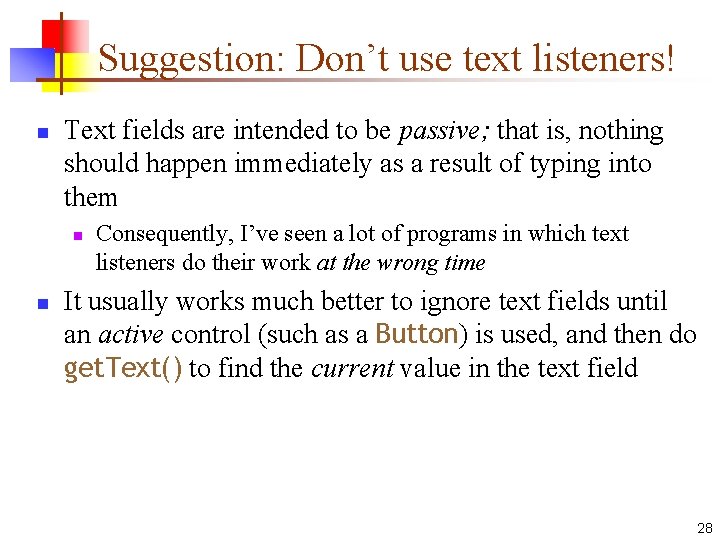 Suggestion: Don’t use text listeners! n Text fields are intended to be passive; that