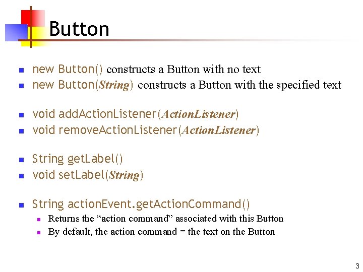 Button n n new Button() constructs a Button with no text new Button(String) constructs
