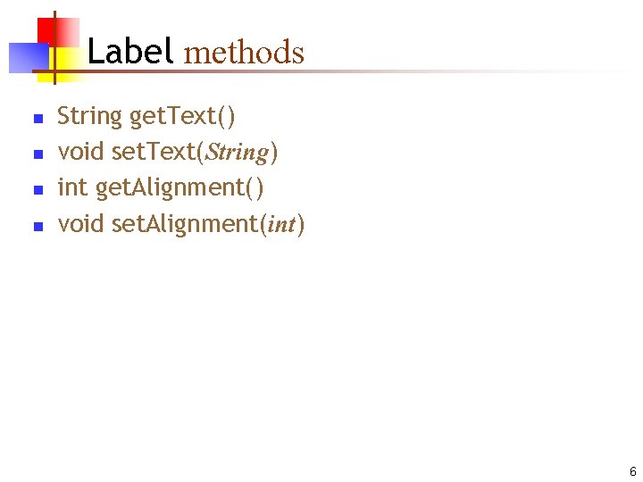 Label methods n n String get. Text() void set. Text(String) int get. Alignment() void