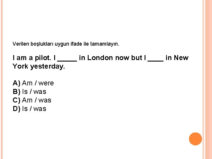 Verilen boşlukları uygun ifade ile tamamlayın. I am a pilot. I _____ in London