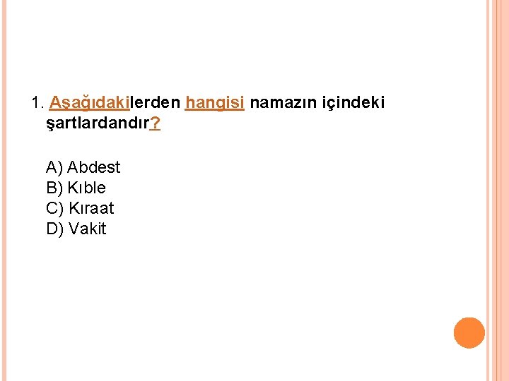 1. Aşağıdakilerden hangisi namazın içindeki şartlardandır? A) Abdest B) Kıble C) Kıraat D) Vakit