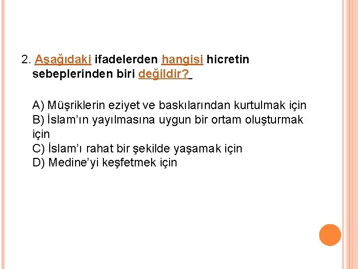 2. Aşağıdaki ifadelerden hangisi hicretin sebeplerinden biri değildir? A) Müşriklerin eziyet ve baskılarından kurtulmak