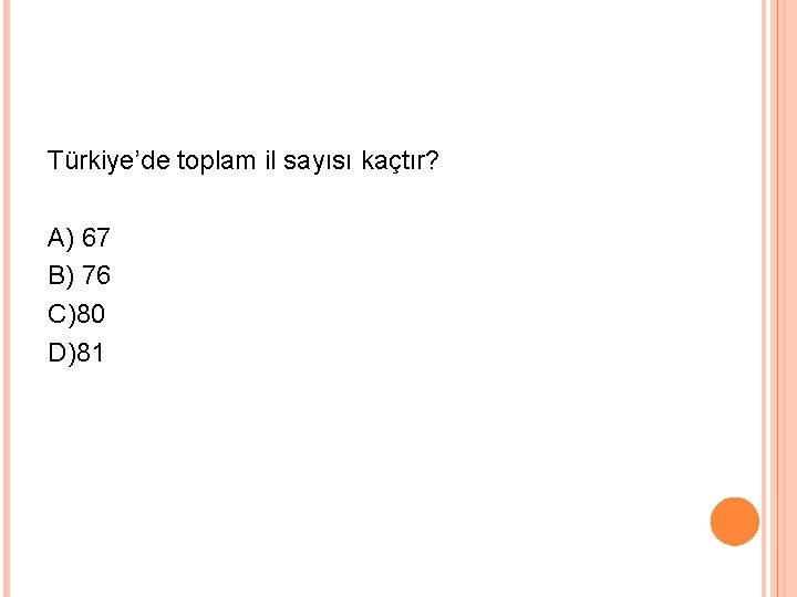 Türkiye’de toplam il sayısı kaçtır? A) 67 B) 76 C)80 D)81 