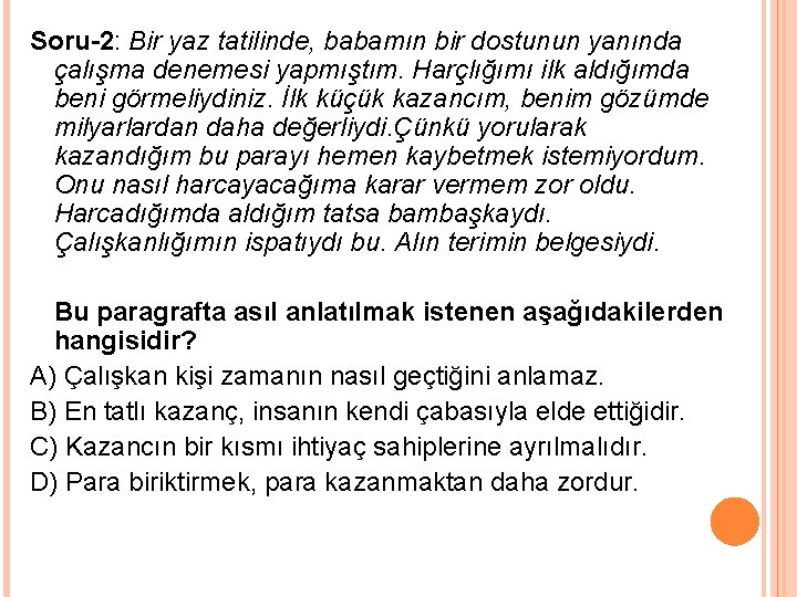 Soru-2: Bir yaz tatilinde, babamın bir dostunun yanında çalışma denemesi yapmıştım. Harçlığımı ilk aldığımda