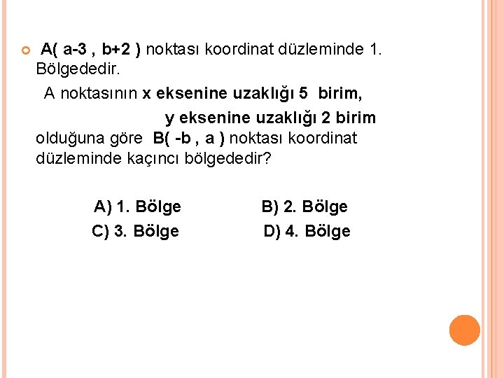  A( a-3 , b+2 ) noktası koordinat düzleminde 1. Bölgededir. A noktasının x