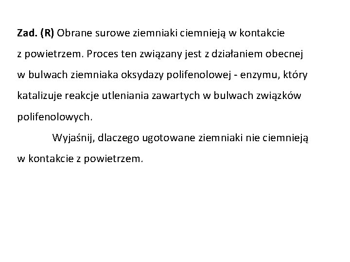 Zad. (R) Obrane surowe ziemniaki ciemnieją w kontakcie z powietrzem. Proces ten związany jest