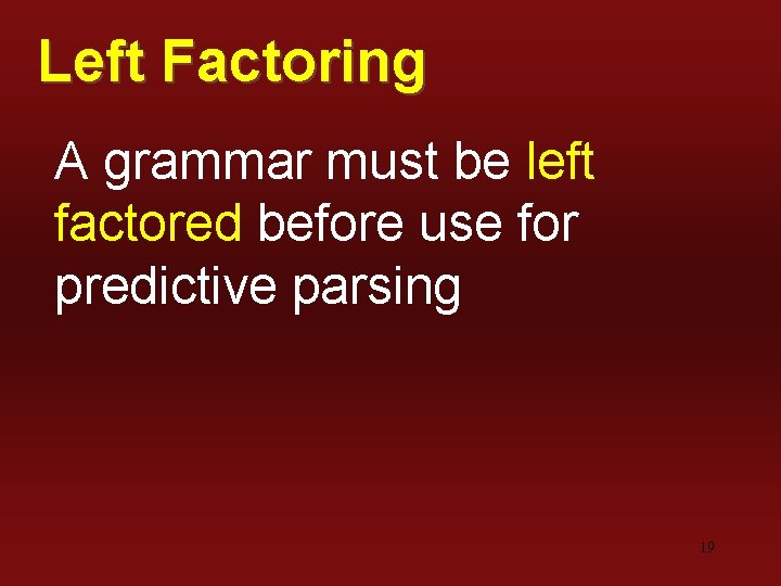 Left Factoring A grammar must be left factored before use for predictive parsing 19