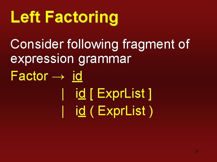 Left Factoring Consider following fragment of expression grammar Factor → id | id [