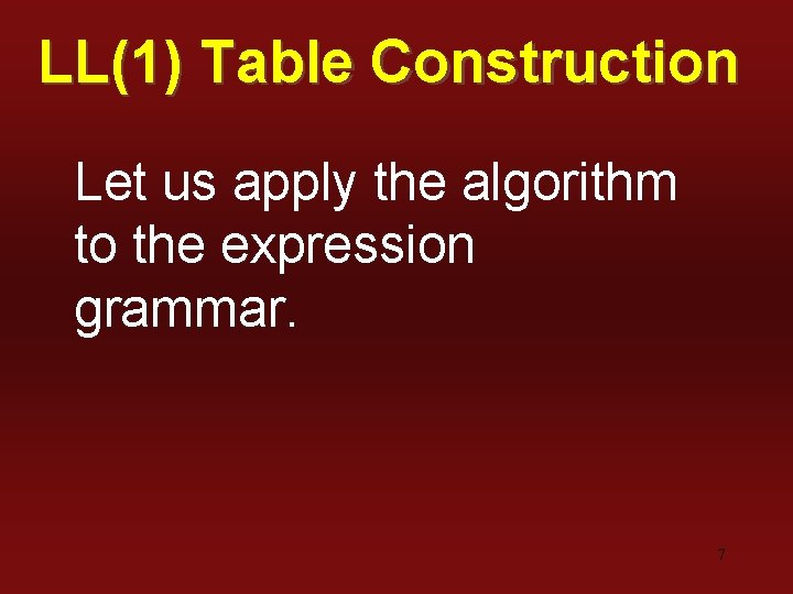 LL(1) Table Construction Let us apply the algorithm to the expression grammar. 7 