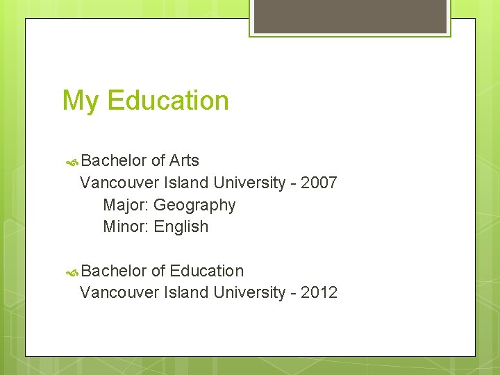 My Education Bachelor of Arts Vancouver Island University - 2007 Major: Geography Minor: English