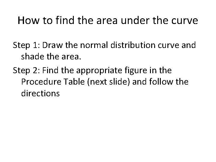 How to find the area under the curve Step 1: Draw the normal distribution