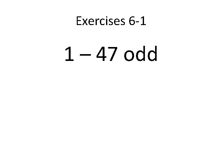 Exercises 6 -1 1 – 47 odd 