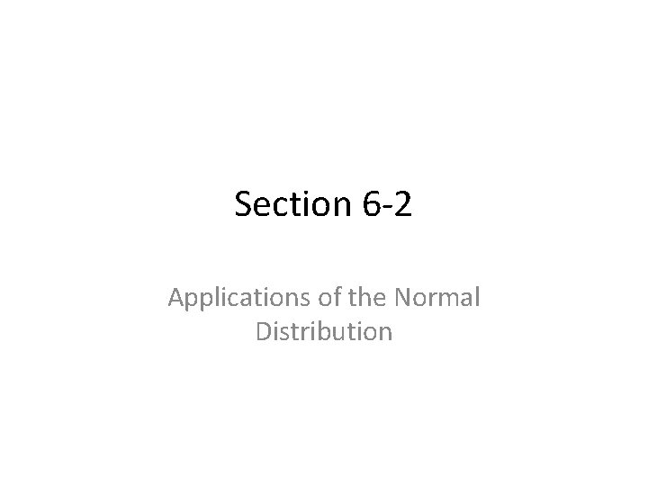 Section 6 -2 Applications of the Normal Distribution 