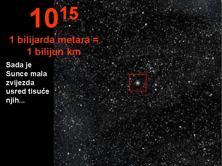 15 10 1 bilijarda metara = 1 bilijun km Sada je Sunce mala zvijezda