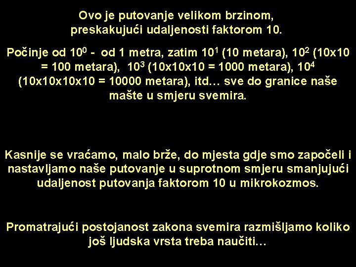 Ovo je putovanje velikom brzinom, preskakujući udaljenosti faktorom 10. Počinje od 100 - od