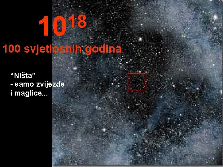 18 10 100 svjetlosnih godina “Ništa” - samo zvijezde i maglice. . . 