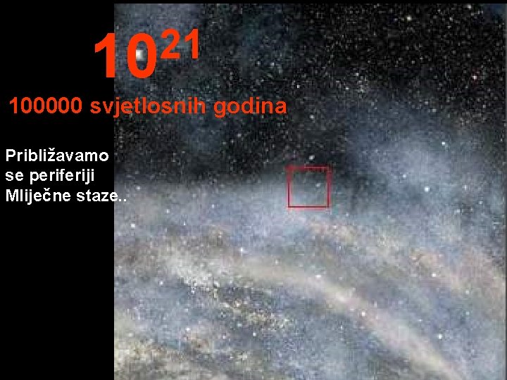 21 10 100000 svjetlosnih godina Približavamo se periferiji Mliječne staze. . 