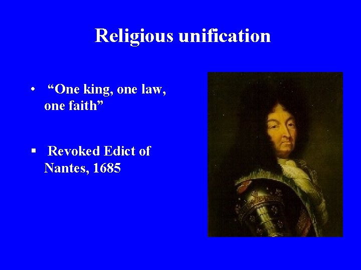 Religious unification • “One king, one law, one faith” § Revoked Edict of Nantes,