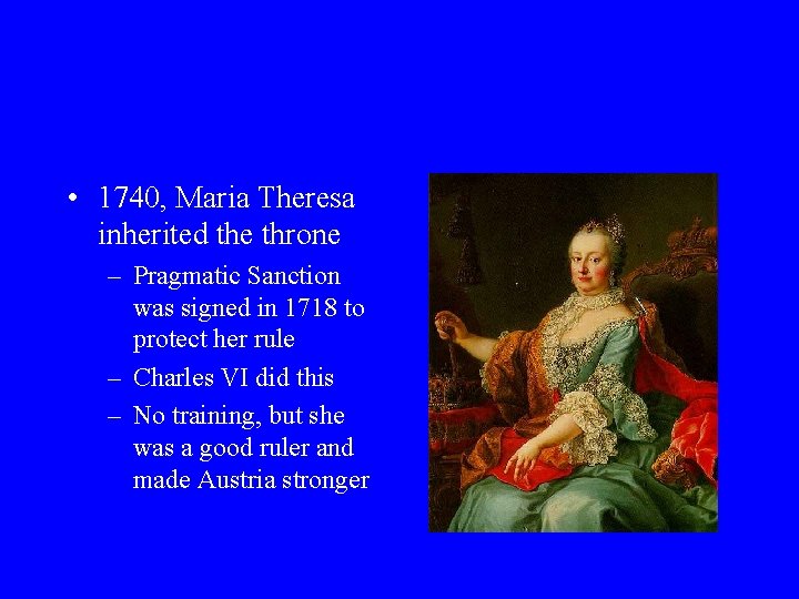  • 1740, Maria Theresa inherited the throne – Pragmatic Sanction was signed in