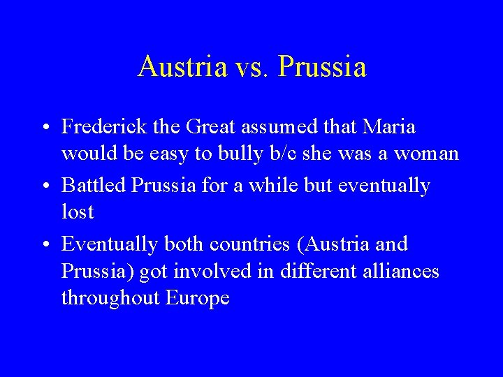 Austria vs. Prussia • Frederick the Great assumed that Maria would be easy to