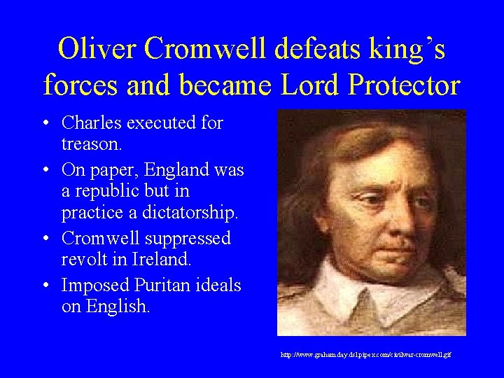 Oliver Cromwell defeats king’s forces and became Lord Protector • Charles executed for treason. Oliver Cromwell defeats king’s forces and became Lord Protector • Charles executed for treason.