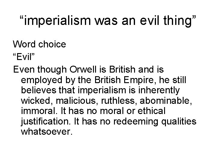 “imperialism was an evil thing” Word choice “Evil” Even though Orwell is British and