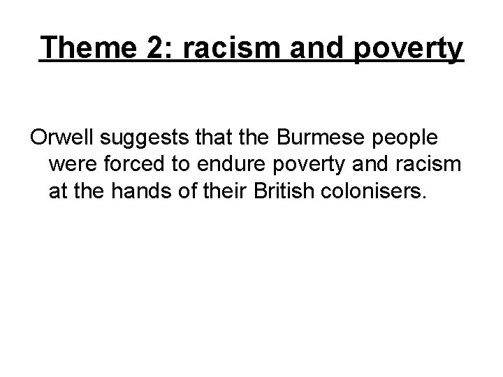 Theme 2: racism and poverty Orwell suggests that the Burmese people were forced to