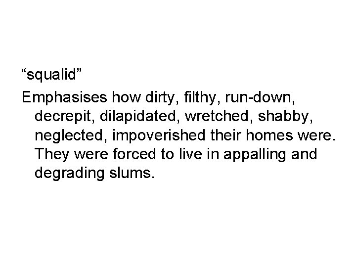 “squalid” Emphasises how dirty, filthy, run-down, decrepit, dilapidated, wretched, shabby, neglected, impoverished their homes