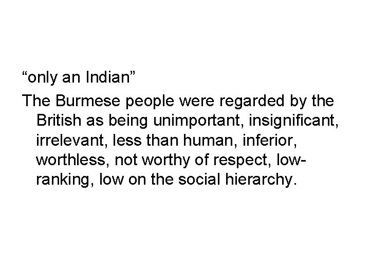 “only an Indian” The Burmese people were regarded by the British as being unimportant,
