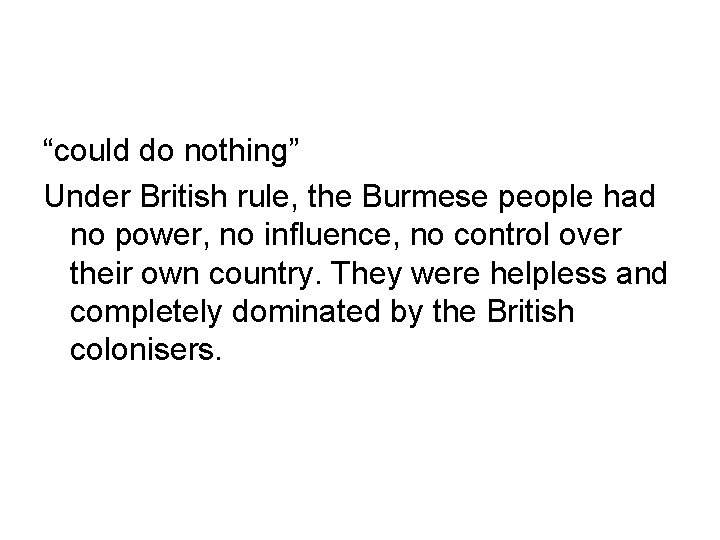 “could do nothing” Under British rule, the Burmese people had no power, no influence,