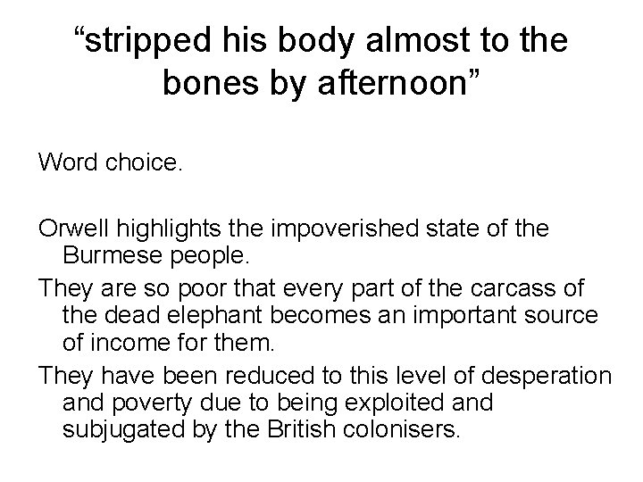 “stripped his body almost to the bones by afternoon” Word choice. Orwell highlights the