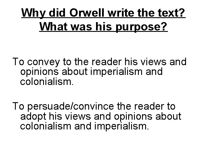 Why did Orwell write the text? What was his purpose? To convey to the