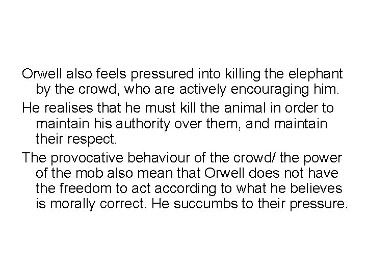 Orwell also feels pressured into killing the elephant by the crowd, who are actively