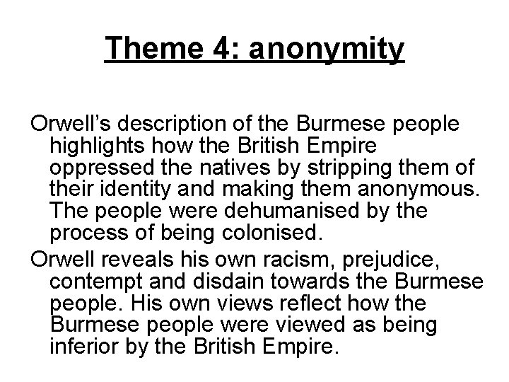 Theme 4: anonymity Orwell’s description of the Burmese people highlights how the British Empire