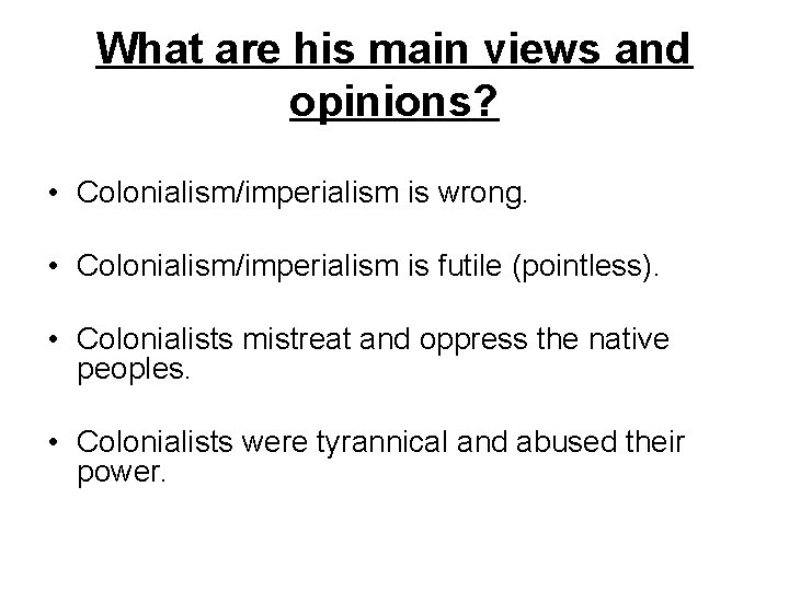 What are his main views and opinions? • Colonialism/imperialism is wrong. • Colonialism/imperialism is