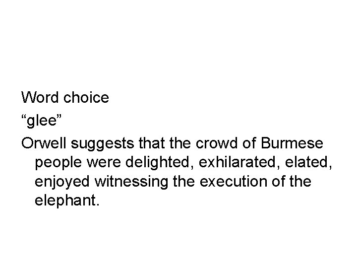 Word choice “glee” Orwell suggests that the crowd of Burmese people were delighted, exhilarated,