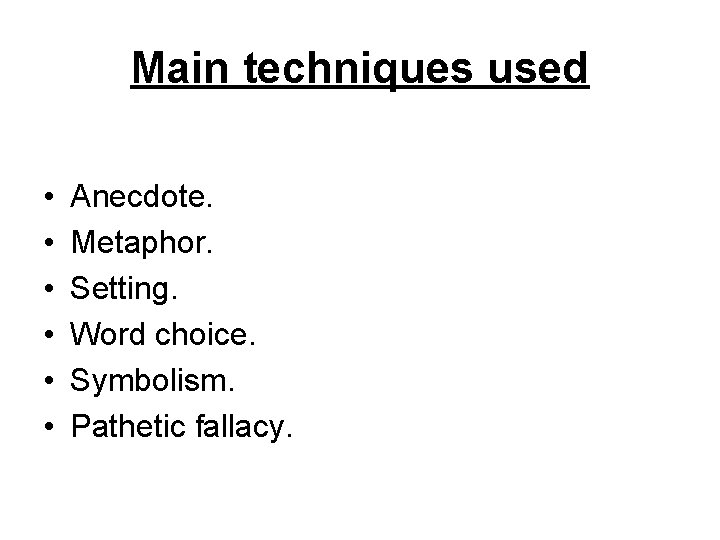 Main techniques used • • • Anecdote. Metaphor. Setting. Word choice. Symbolism. Pathetic fallacy.