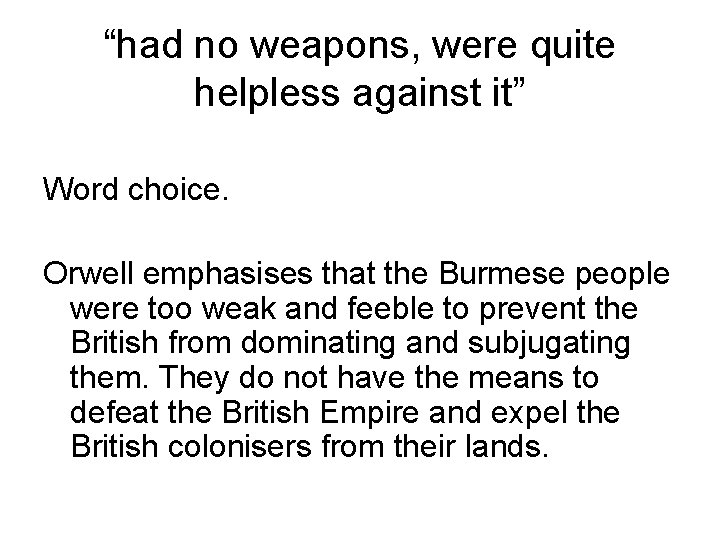 “had no weapons, were quite helpless against it” Word choice. Orwell emphasises that the