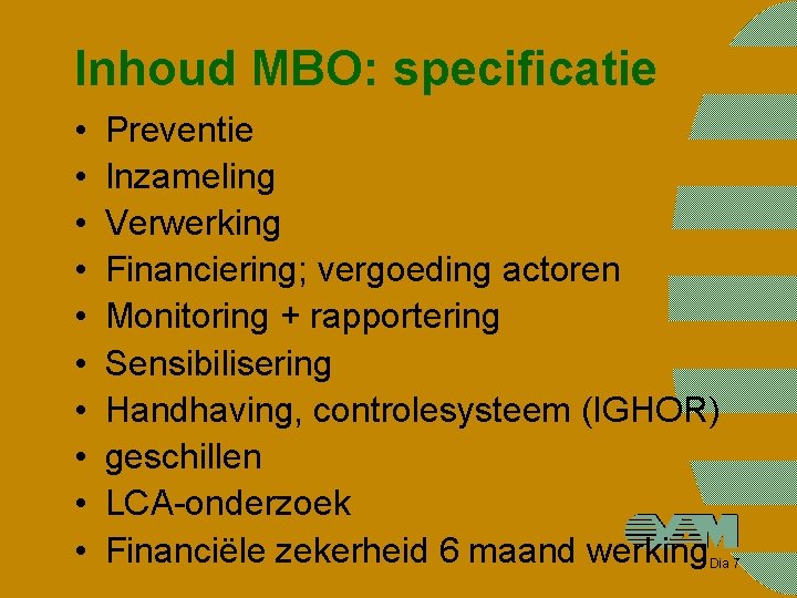 Inhoud MBO: specificatie • • • Preventie Inzameling Verwerking Financiering; vergoeding actoren Monitoring +