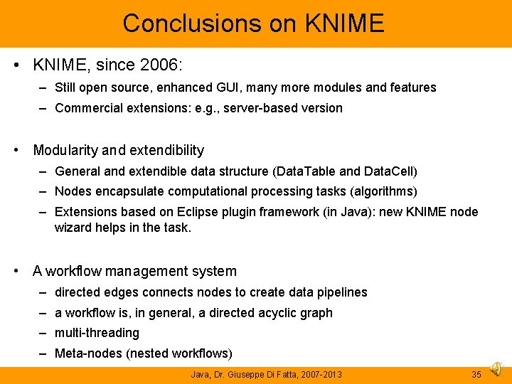 Conclusions on KNIME • KNIME, since 2006: – Still open source, enhanced GUI, many Conclusions on KNIME • KNIME, since 2006: – Still open source, enhanced GUI, many