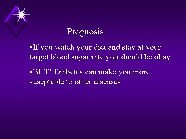 Prognosis • If you watch your diet and stay at your target blood sugar