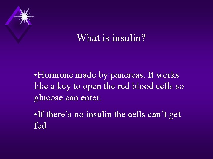 What is insulin? • Hormone made by pancreas. It works like a key to
