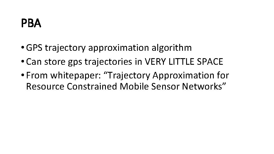 PBA • GPS trajectory approximation algorithm • Can store gps trajectories in VERY LITTLE