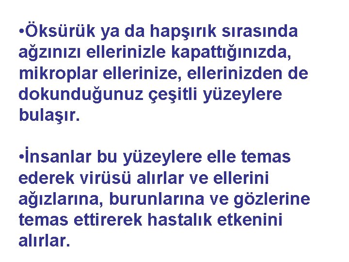  • Öksürük ya da hapşırık sırasında ağzınızı ellerinizle kapattığınızda, mikroplar ellerinize, ellerinizden de