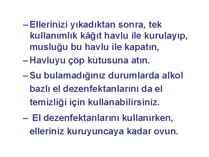 – Ellerinizi yıkadıktan sonra, tek kullanımlık kâğıt havlu ile kurulayıp, musluğu bu havlu ile