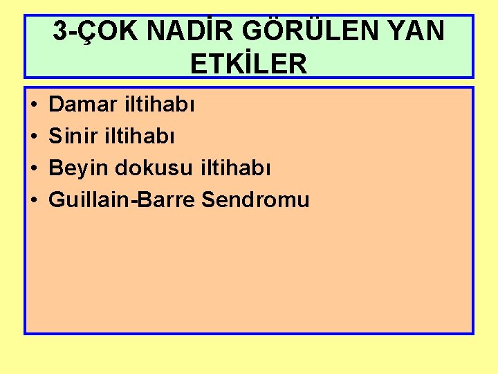 3 -ÇOK NADİR GÖRÜLEN YAN ETKİLER • • Damar iltihabı Sinir iltihabı Beyin dokusu