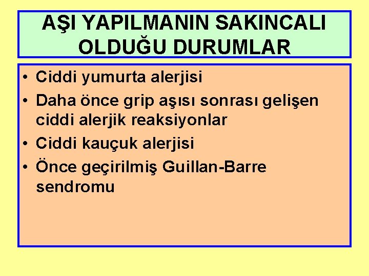 AŞI YAPILMANIN SAKINCALI OLDUĞU DURUMLAR • Ciddi yumurta alerjisi • Daha önce grip aşısı