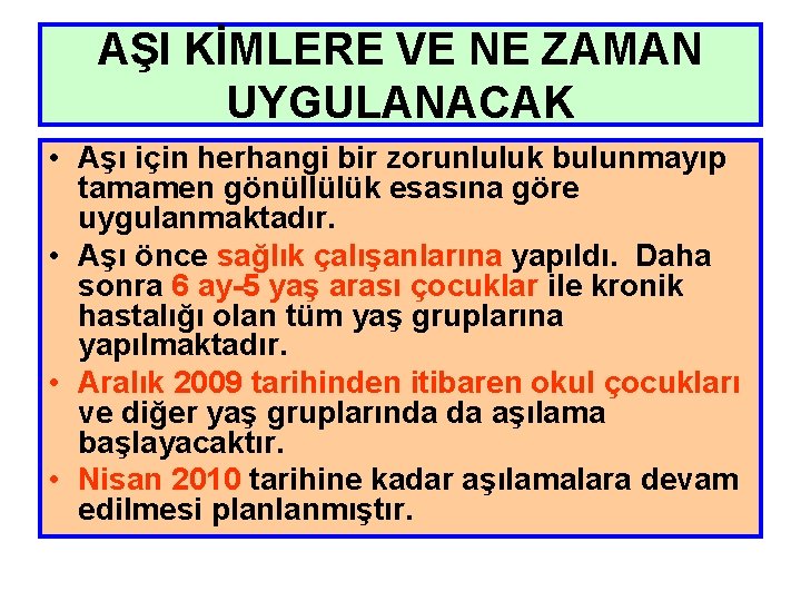 AŞI KİMLERE VE NE ZAMAN UYGULANACAK • Aşı için herhangi bir zorunluluk bulunmayıp tamamen